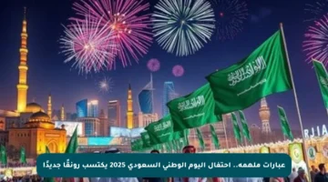 عبارات ملهمة.. احتفال اليوم الوطني السعودي 2025 يكتسب رونقًا جديدًا